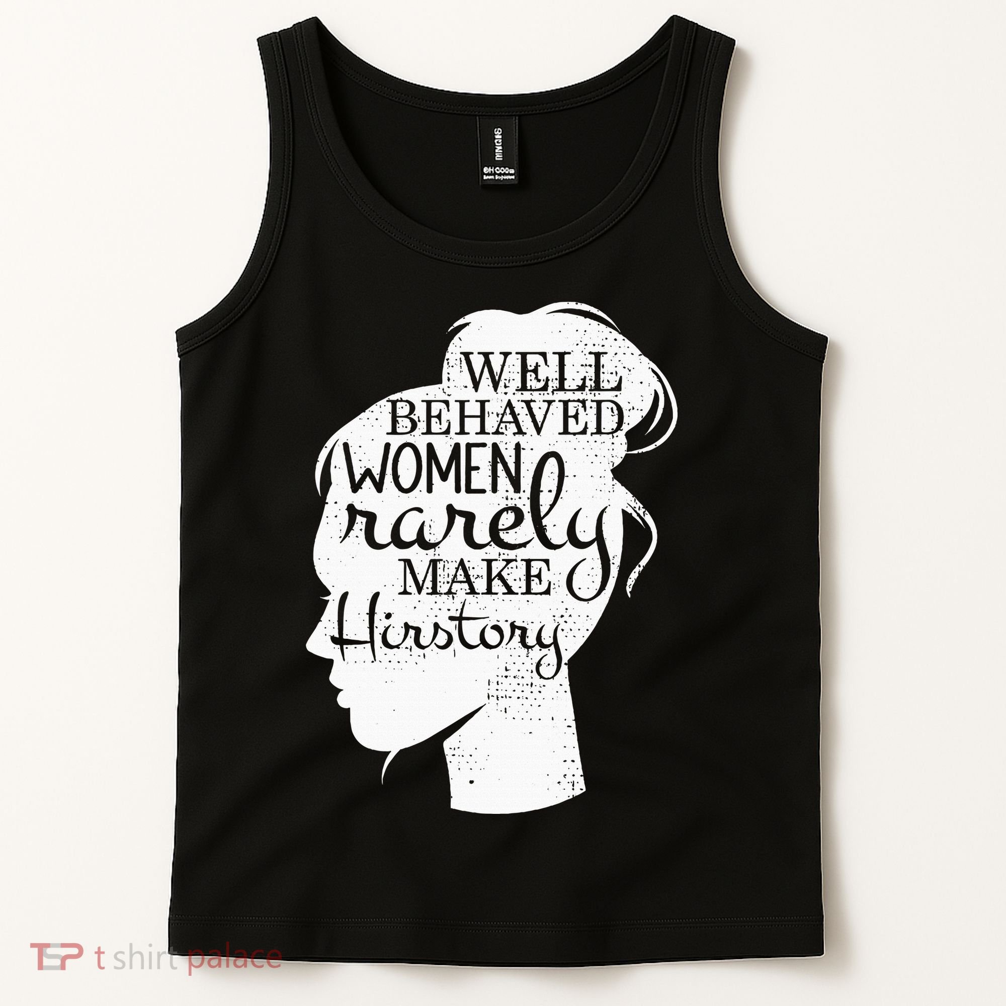 Well Behaved Women Rarely Make History Feminist Tank Top