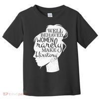 Well Behaved Women Rarely Make History Feminist Toddler T-Shirt thumb 0