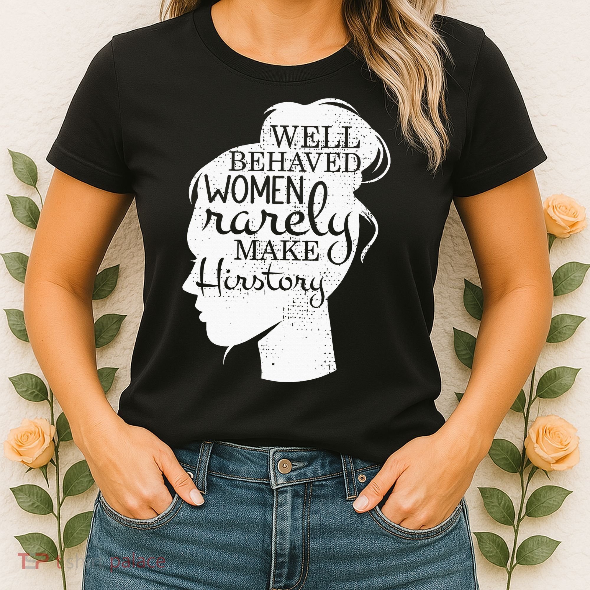 Well Behaved Women Rarely Make History Feminist Women's T-Shirt
