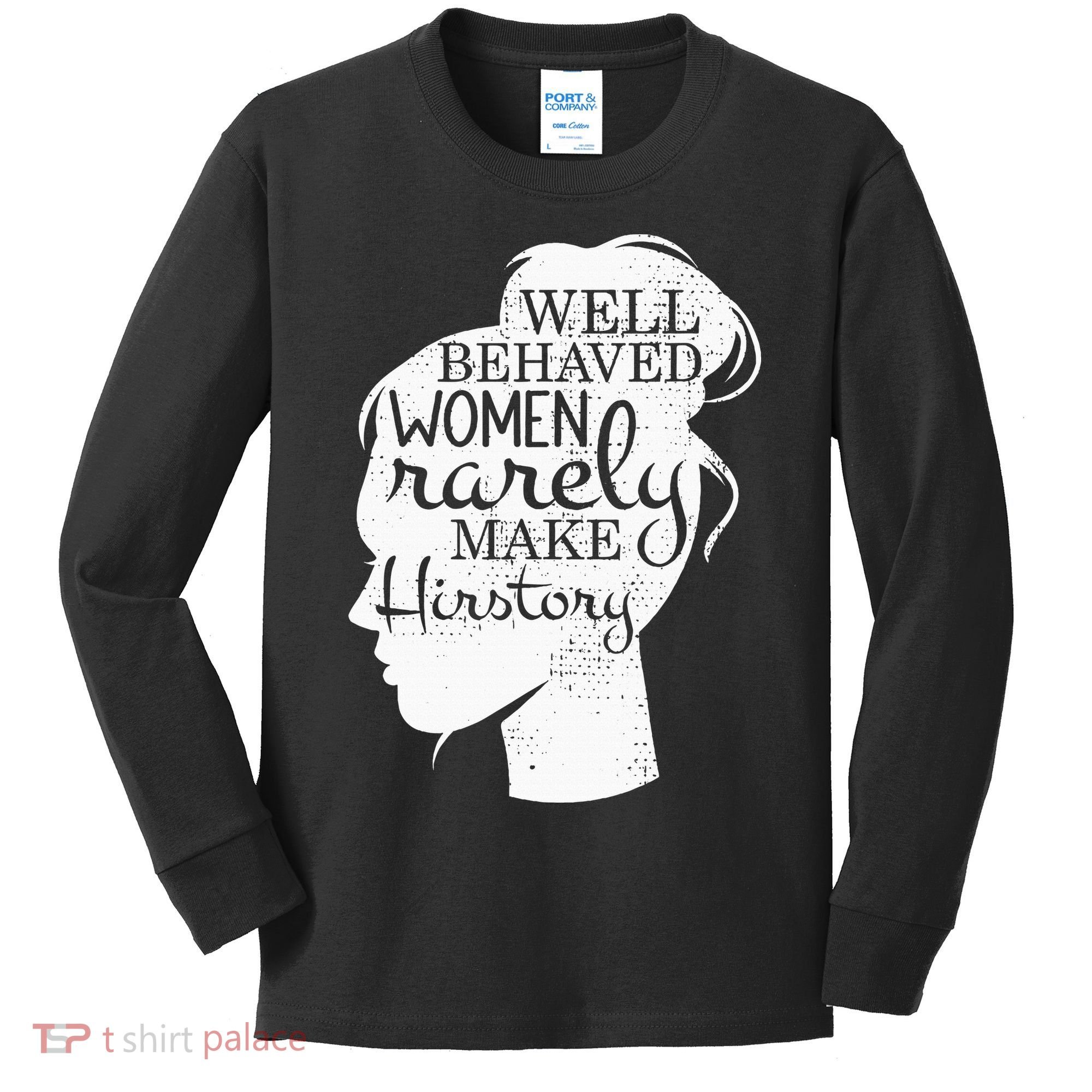Well Behaved Women Rarely Make History Feminist Kids Long Sleeve Shirt