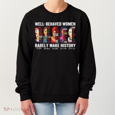 Well Behaved Women Rarely Make History Women's Sweatshirt