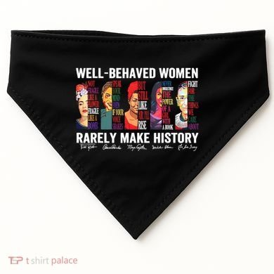 Well Behaved Women Rarely Make History USA-Made Doggie Bandana