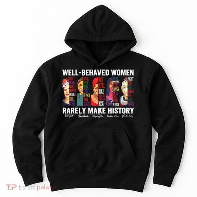 Well Behaved Women Rarely Make History Hoodie