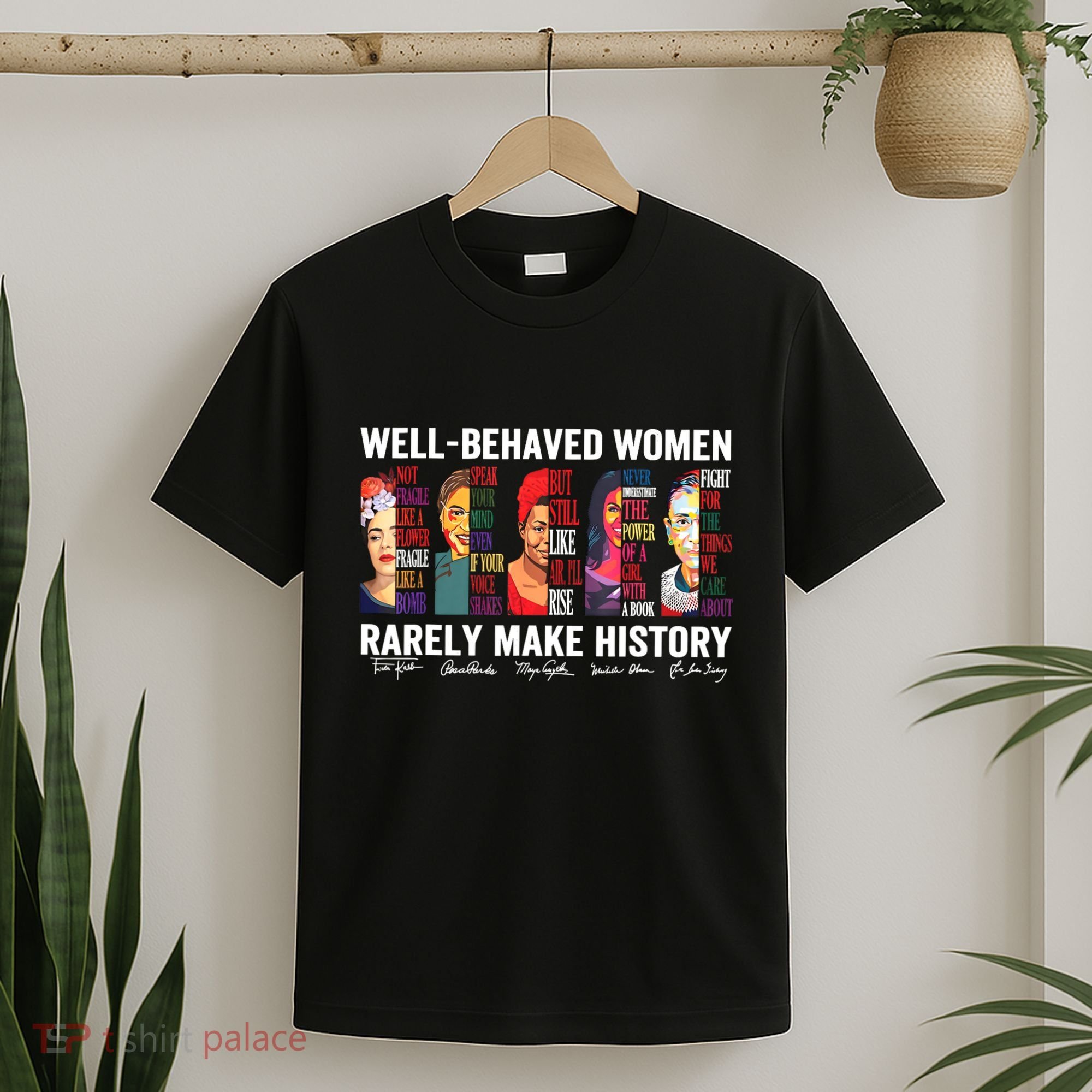 Well Behaved Women Rarely Make History T-Shirt