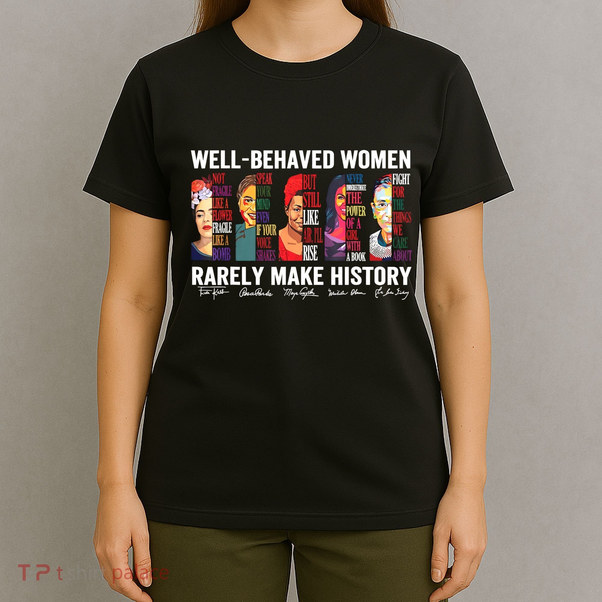 Well Behaved Women Rarely Make History T-Shirt