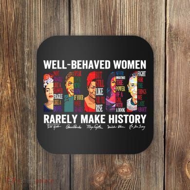 Well Behaved Women Rarely Make History Coaster
