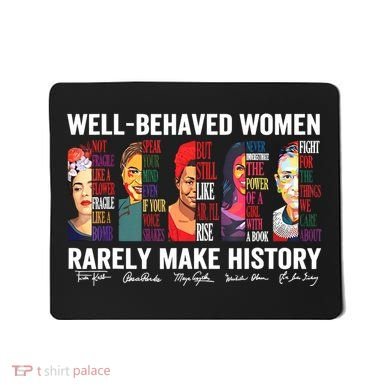 Well Behaved Women Rarely Make History Mousepad