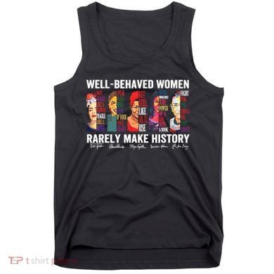 Well Behaved Women Rarely Make History Tank Top