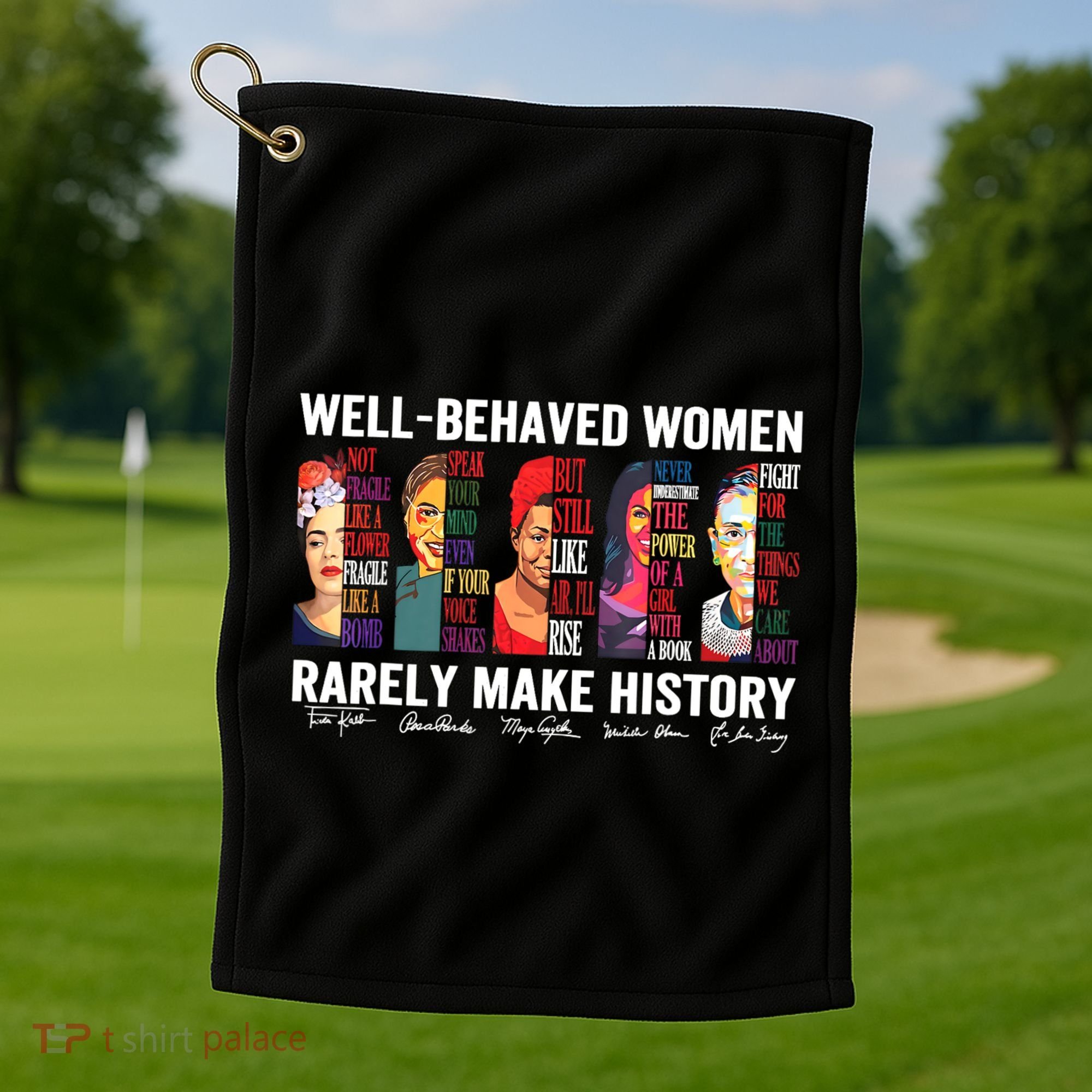 Well Behaved Women Rarely Make History Golf Towel