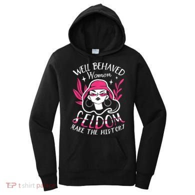 Well Behaved Womenn Seldom Make The History For A Feminist Women's Hoodie
