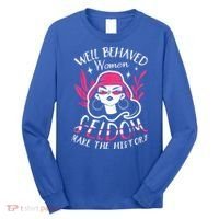 Well Behaved Womenn Seldom Make The History For A Feminist Long Sleeve Shirt thumb 0