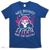 Well Behaved Womenn Seldom Make The History For A Feminist T-Shirt thumb 0