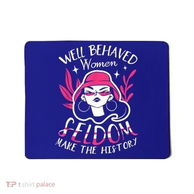Well Behaved Womenn Seldom Make The History For A Feminist Mousepad