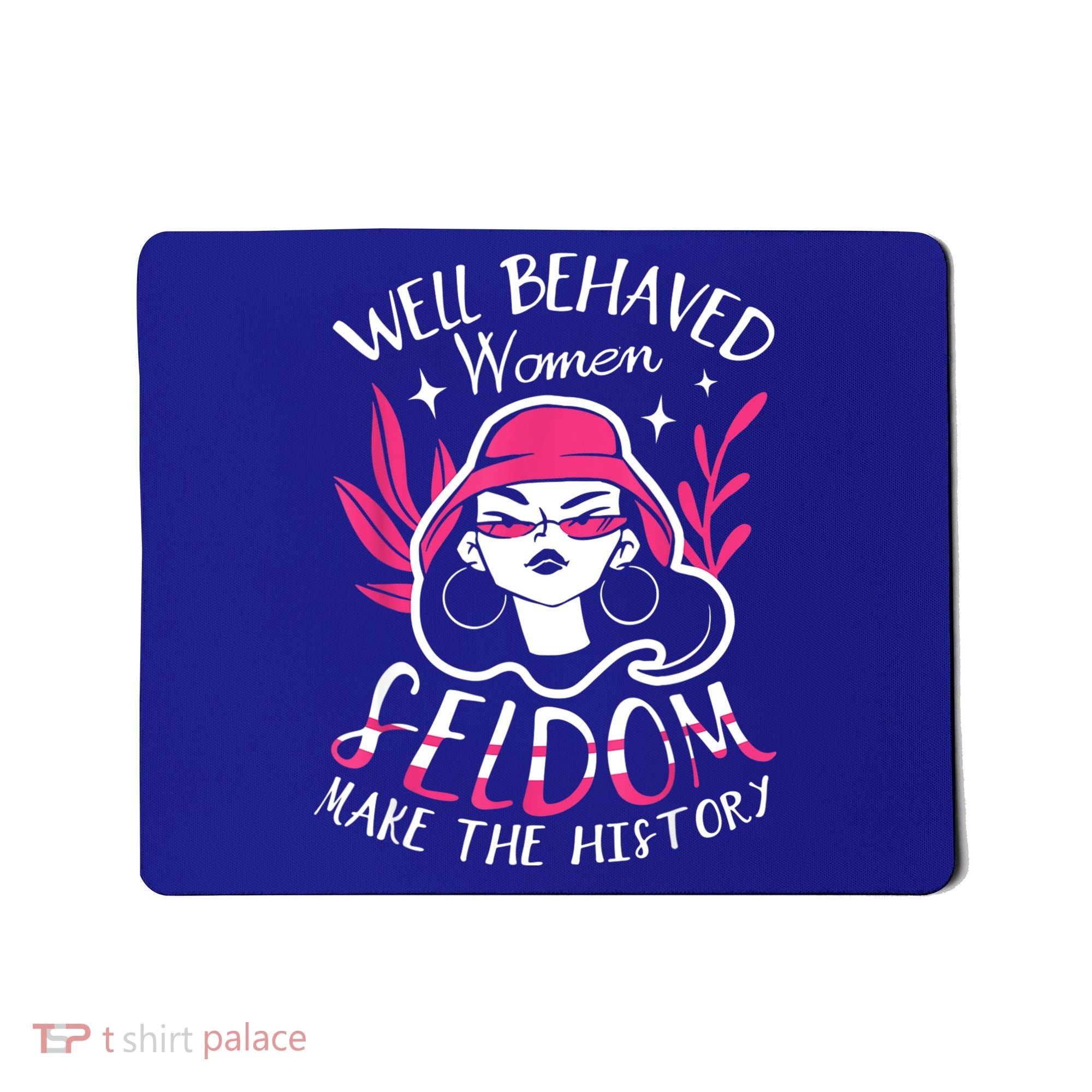 Well Behaved Womenn Seldom Make The History For A Feminist Mousepad