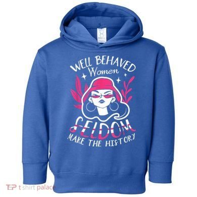 Well Behaved Womenn Seldom Make The History For A Feminist Toddler Hoodie