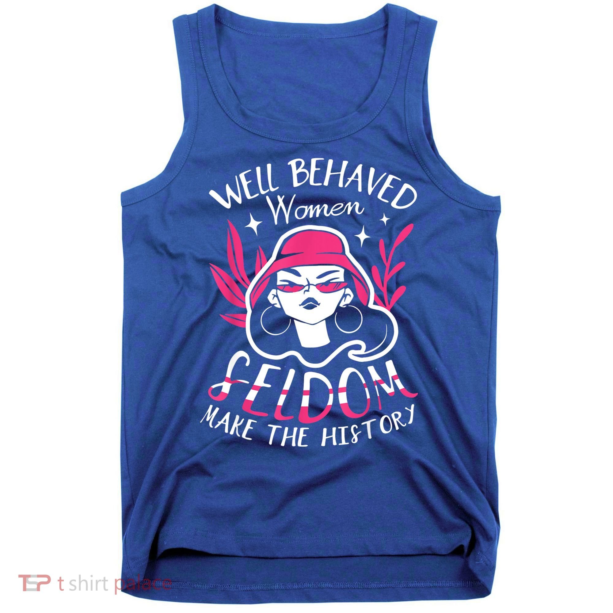 Well Behaved Womenn Seldom Make The History For A Feminist Tank Top