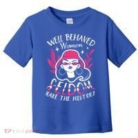 Well Behaved Womenn Seldom Make The History For A Feminist Toddler T-Shirt thumb 0