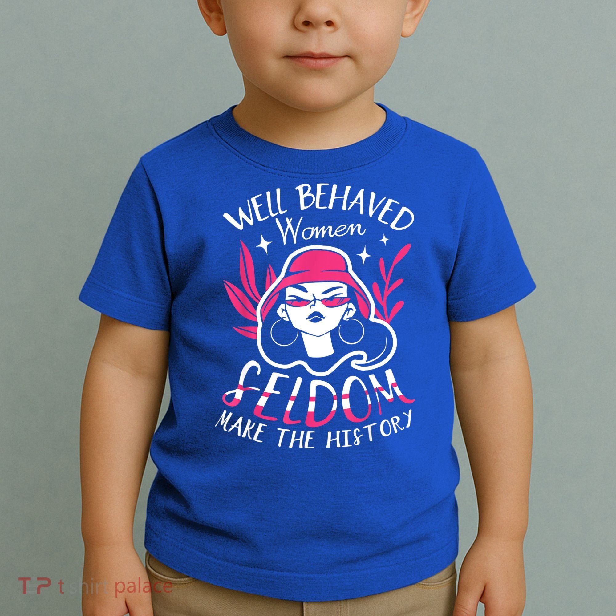 Well Behaved Womenn Seldom Make The History For A Feminist Toddler T-Shirt