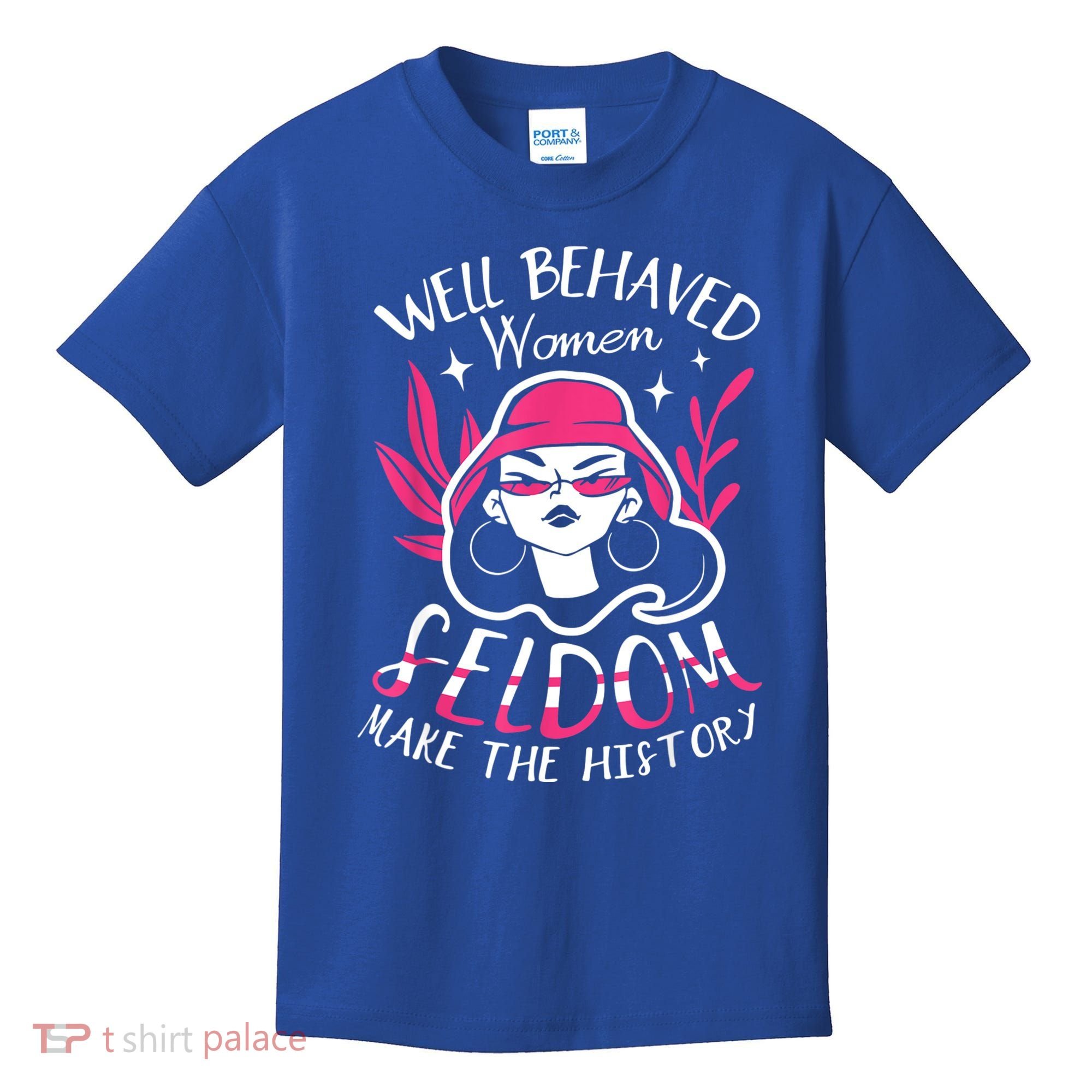 Well Behaved Womenn Seldom Make The History For A Feminist Kids T-Shirt