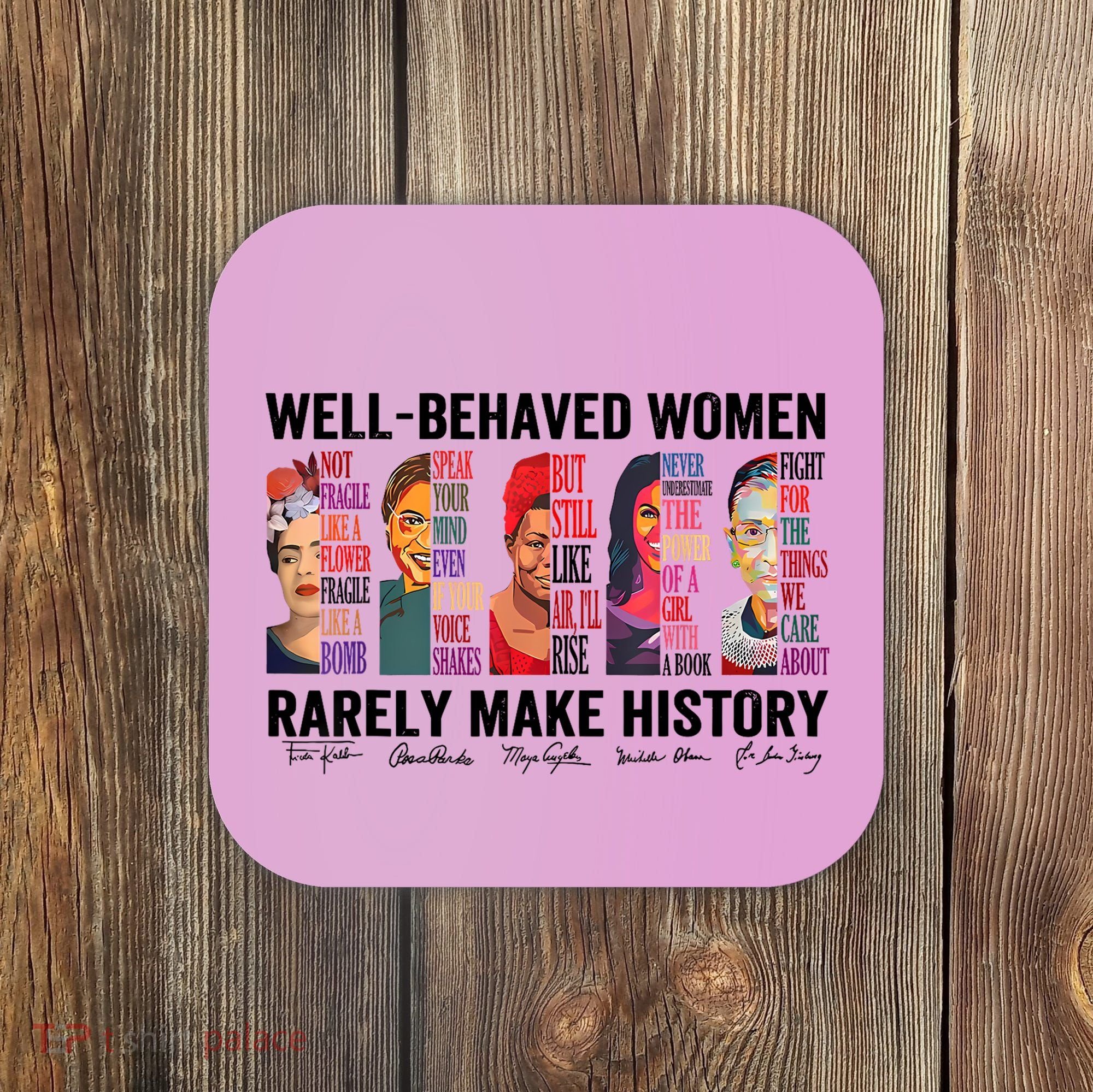 Well Behaved Women Rarely Make History For Strong Women Coaster