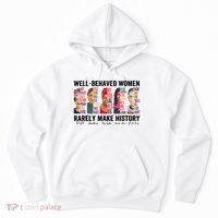 Well Behaved Women Rarely Make History For Strong Women Hoodie thumb 0