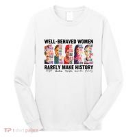 Well Behaved Women Rarely Make History For Strong Women Long Sleeve Shirt thumb 0