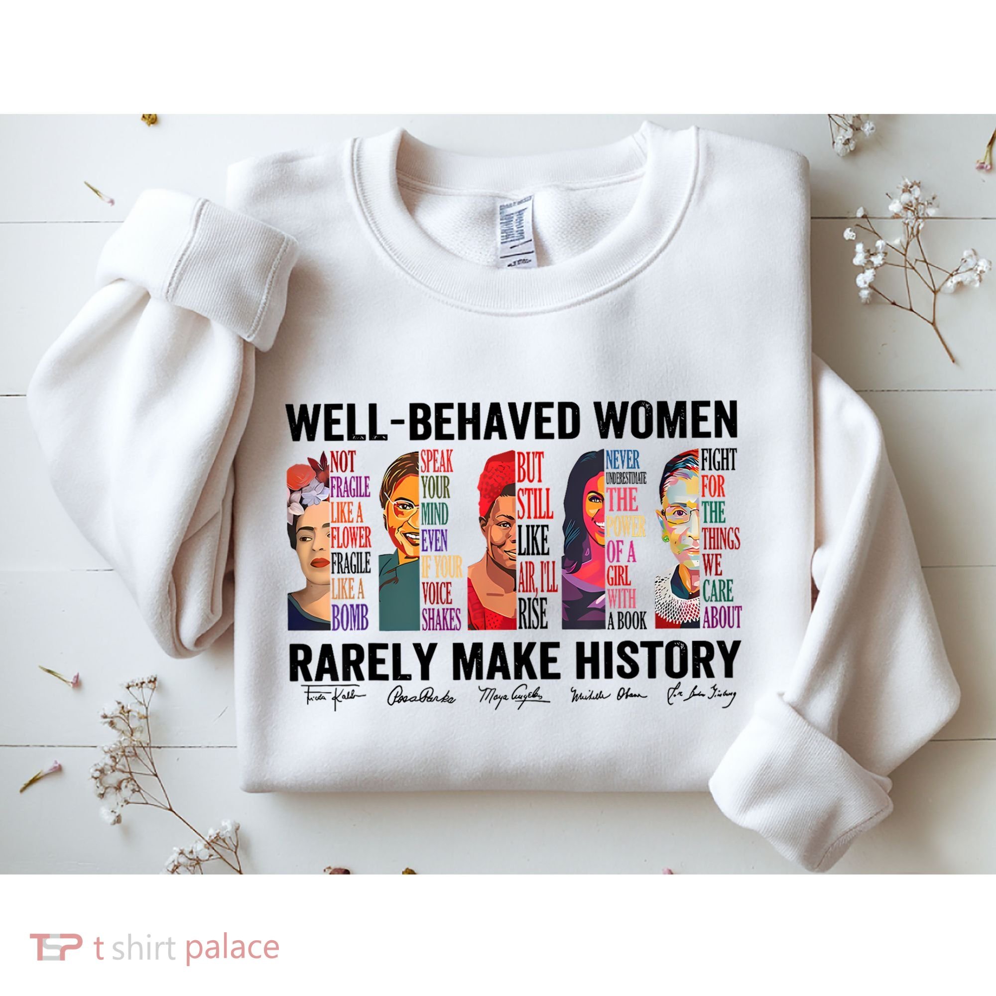 Well Behaved Women Rarely Make History For Strong Women Sweatshirt