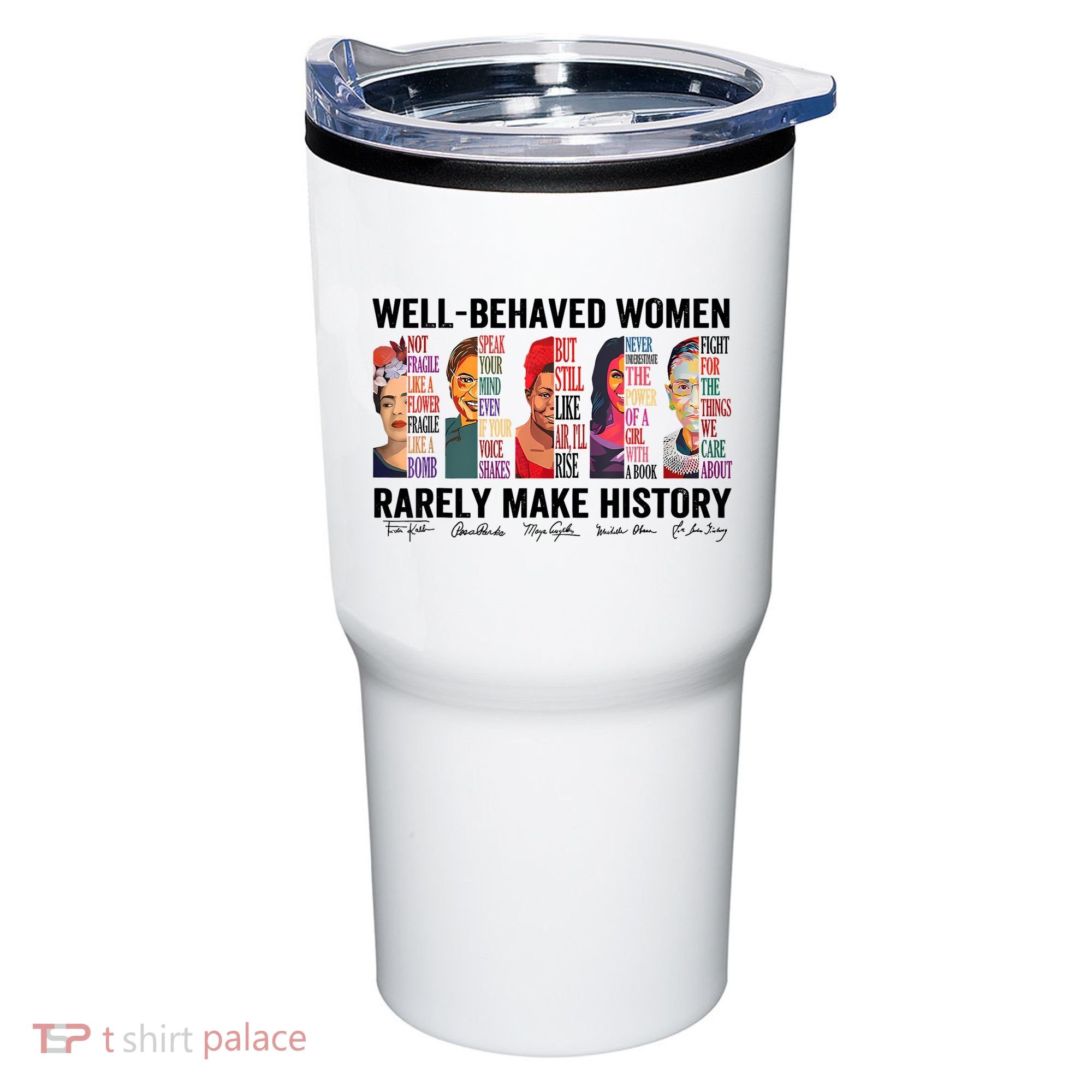 Well Behaved Women Rarely Make History For Strong Women Tumbler