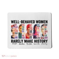 Well Behaved Women Rarely Make History For Strong Women Mousepad thumb 0