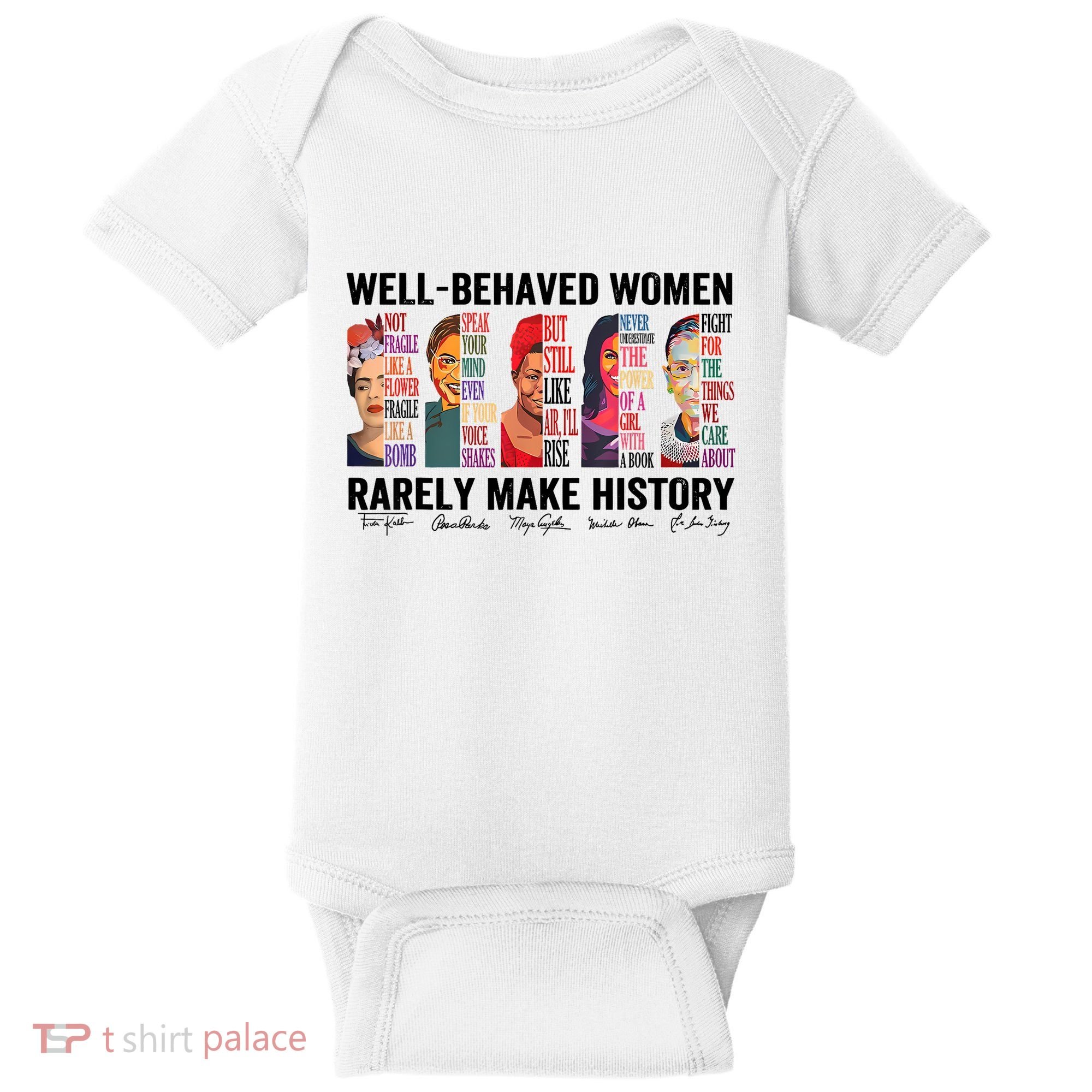 Well Behaved Women Rarely Make History For Strong Women Baby Bodysuit