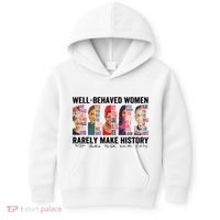 Well Behaved Women Rarely Make History For Strong Women Kids Hoodie thumb 0