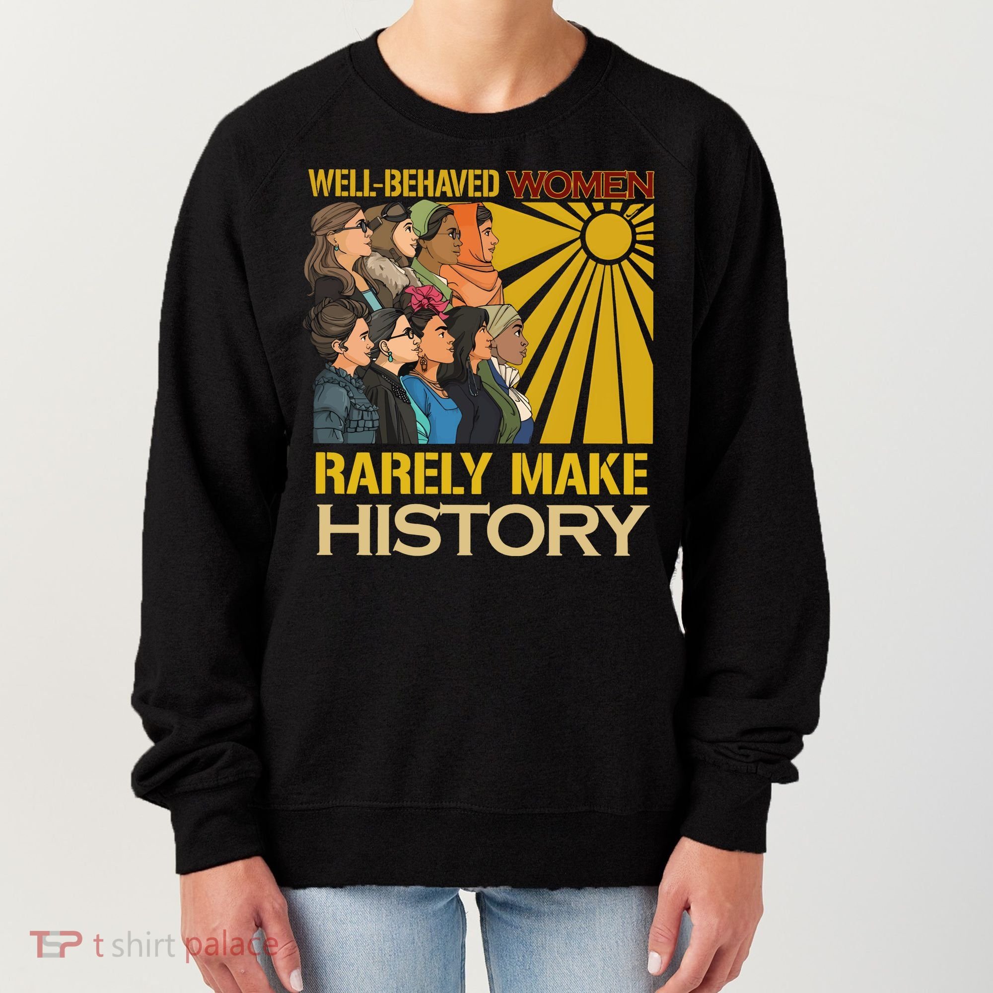 Well Behaved Women Rarely Make History Strong Women Women's Sweatshirt