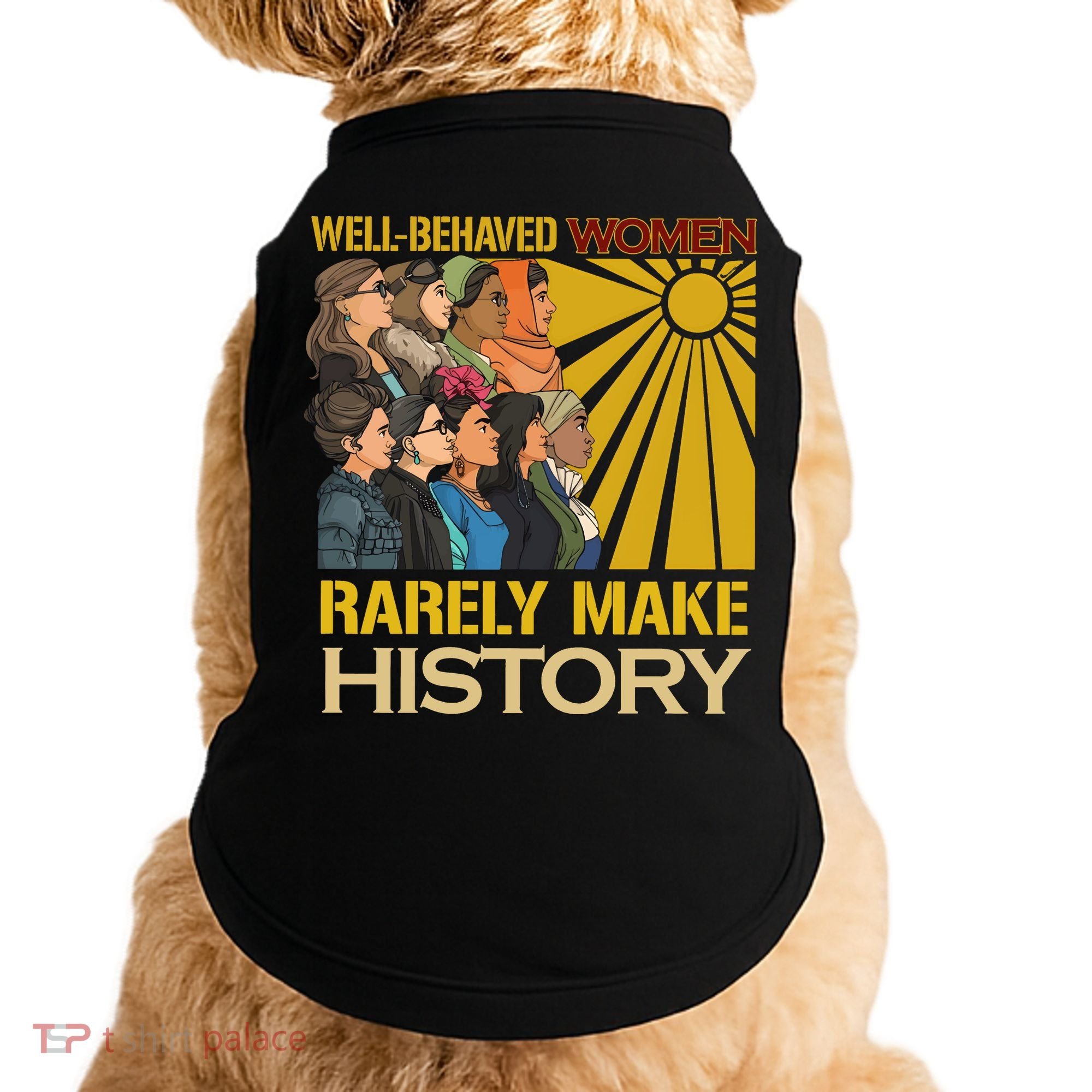 Well Behaved Women Rarely Make History Strong Women Doggie Tank