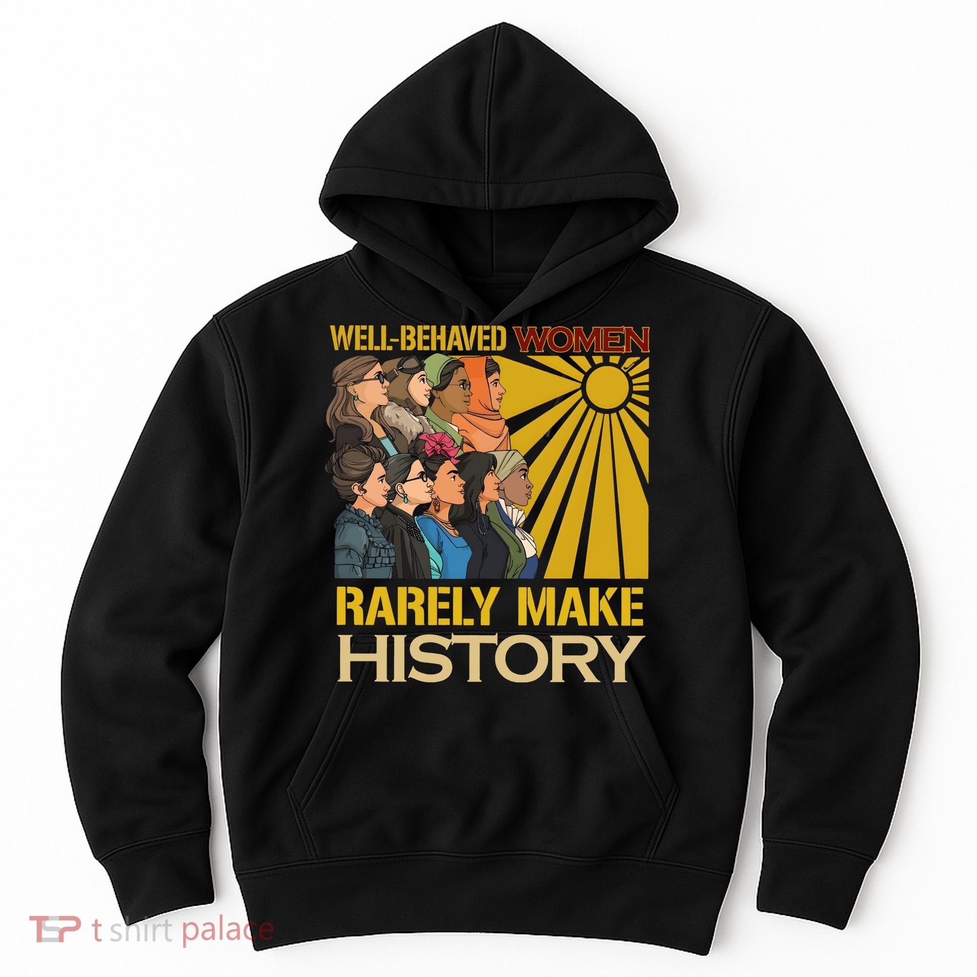 Well Behaved Women Rarely Make History Strong Women Hoodie