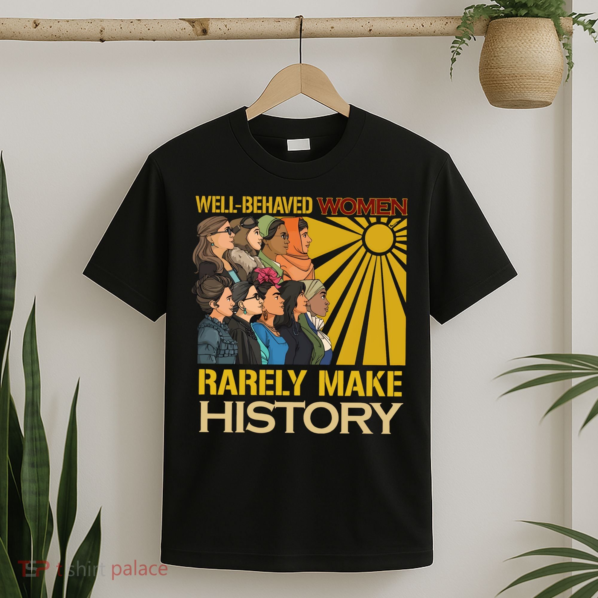 Well Behaved Women Rarely Make History Strong Women T-Shirt