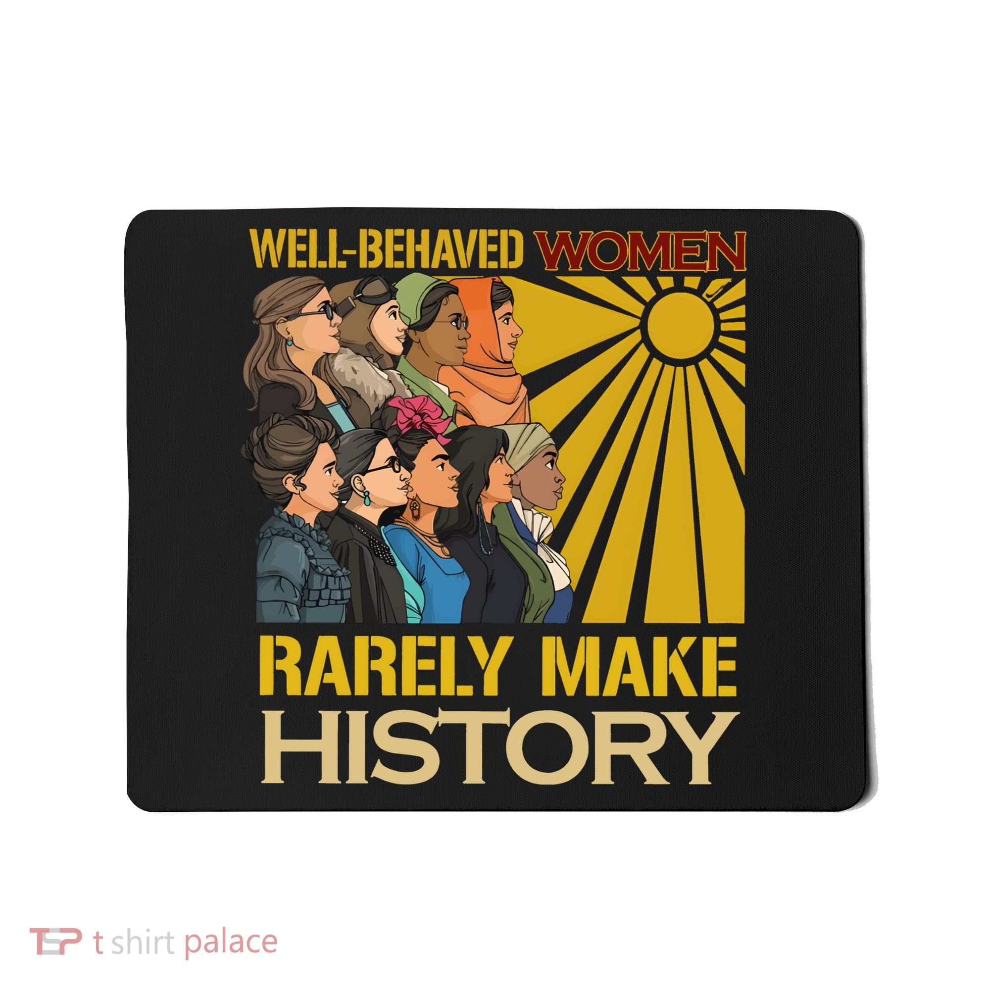 Well Behaved Women Rarely Make History Strong Women Mousepad