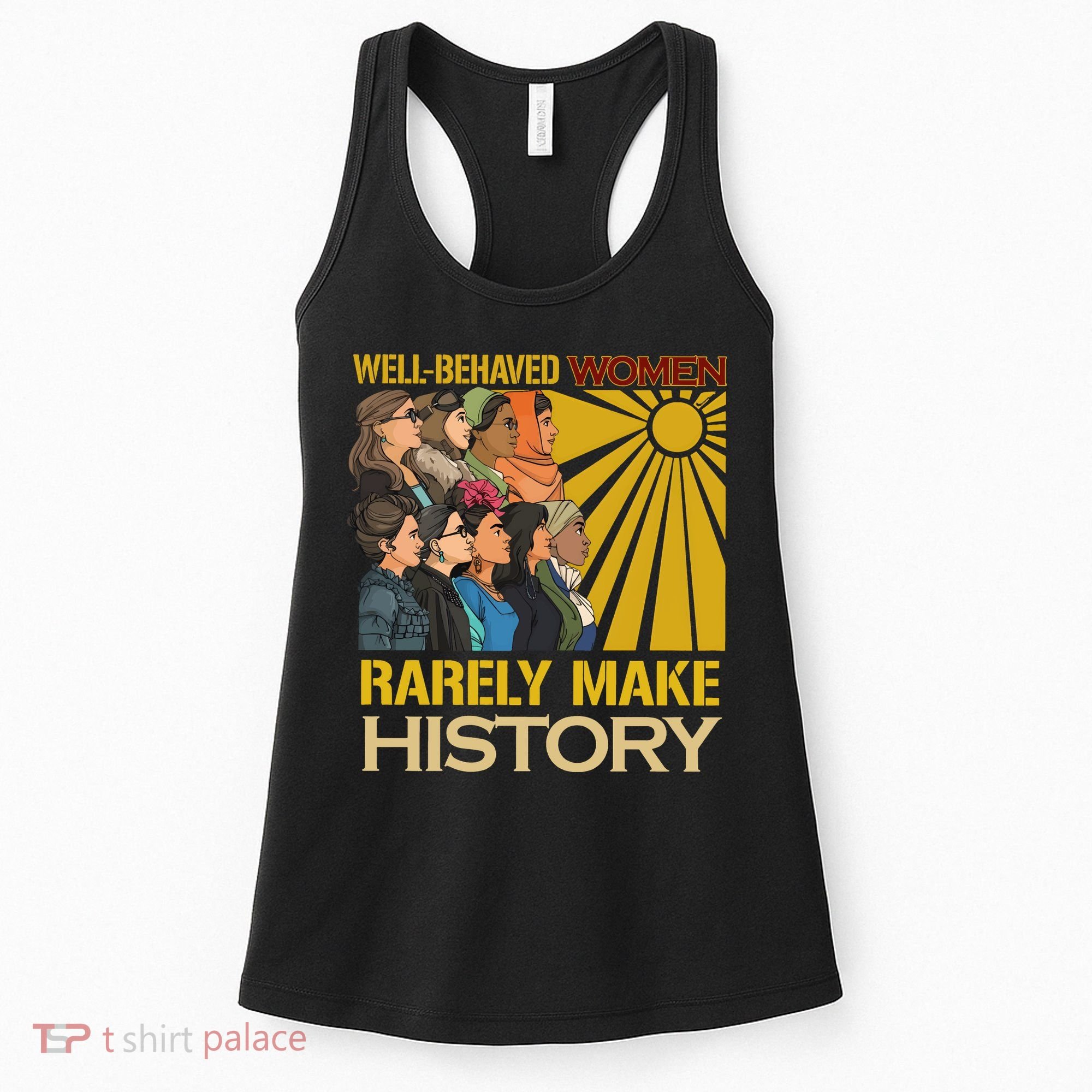 Well Behaved Women Rarely Make History Strong Women Women's Tank Top