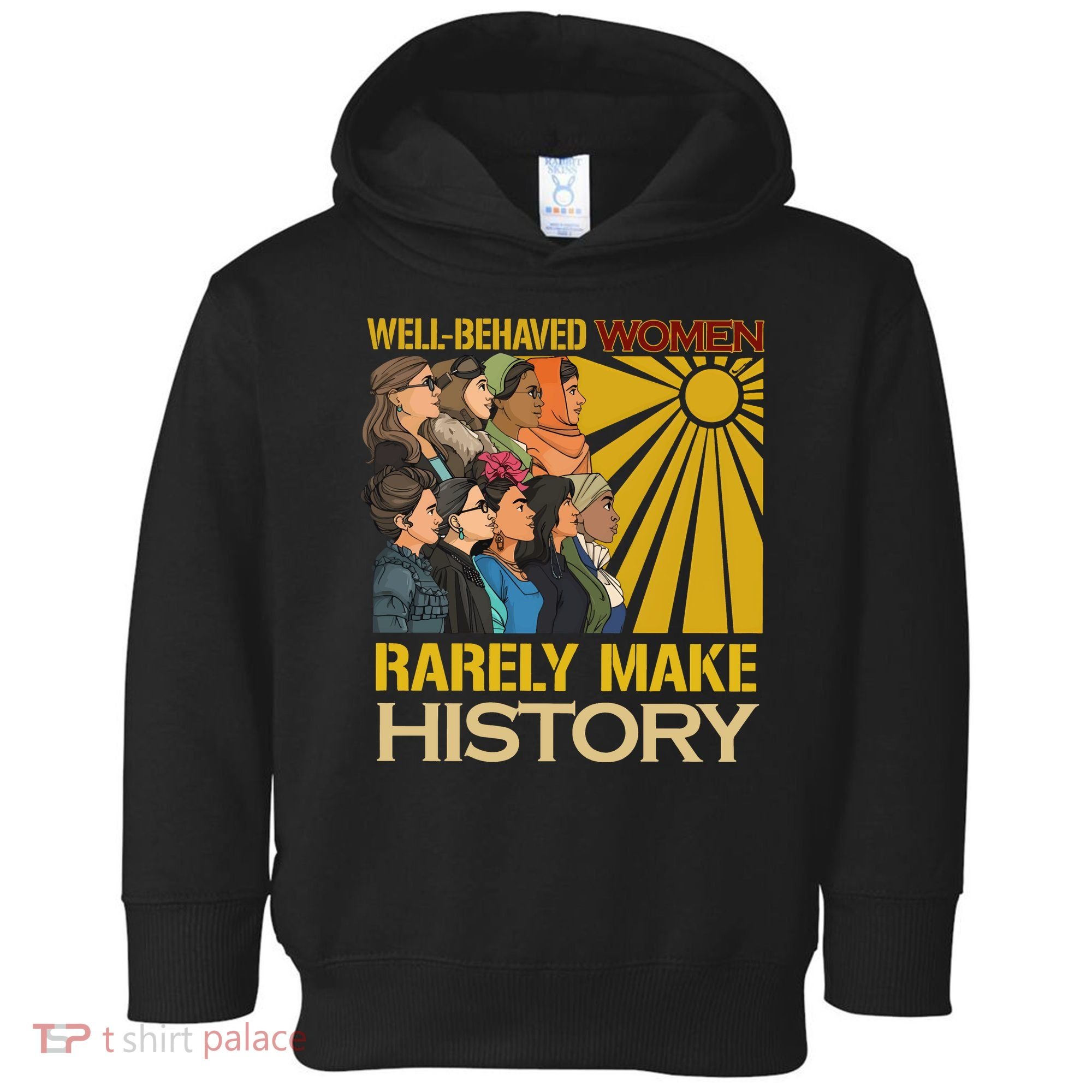 Well Behaved Women Rarely Make History Strong Women Toddler Hoodie