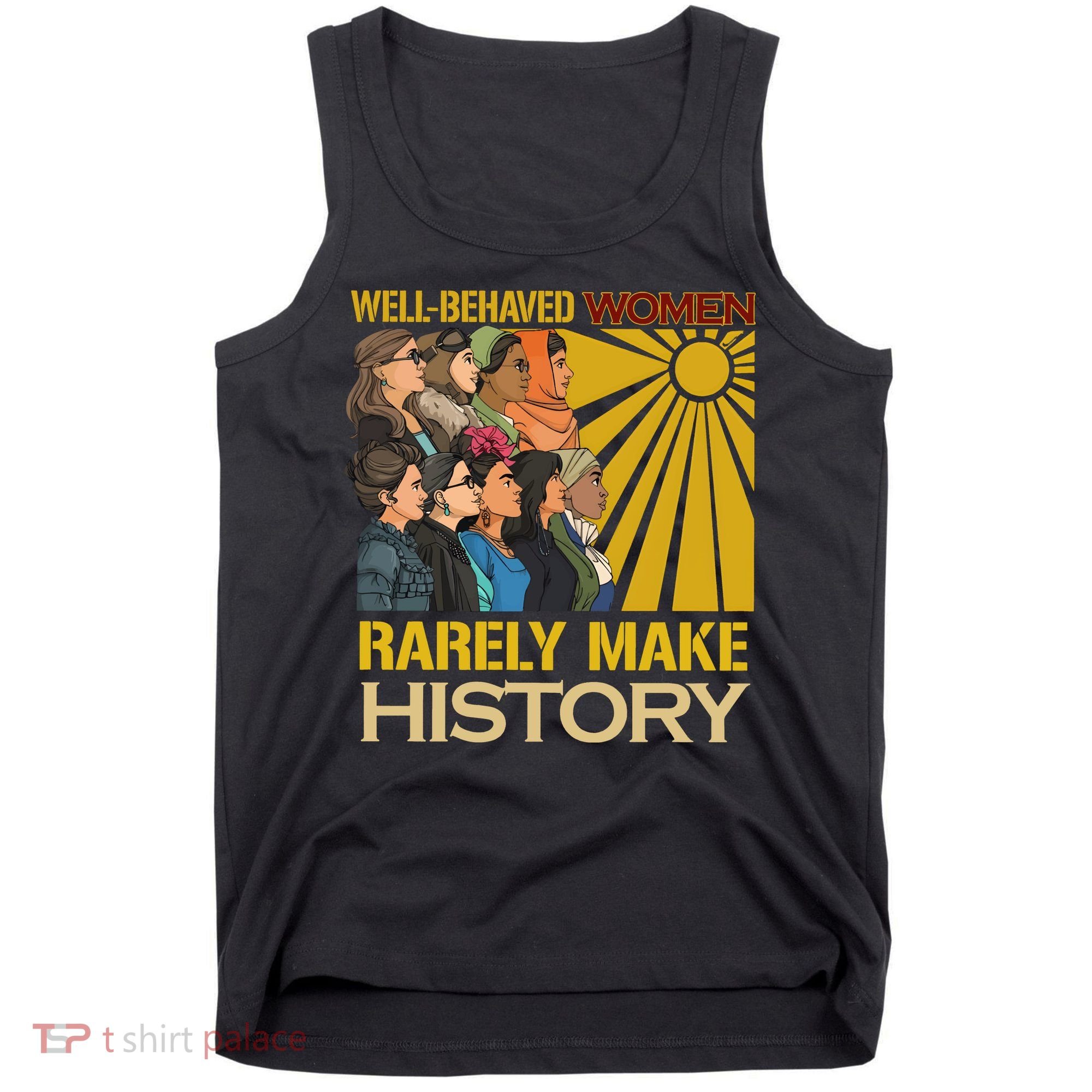 Well Behaved Women Rarely Make History Strong Women Tank Top