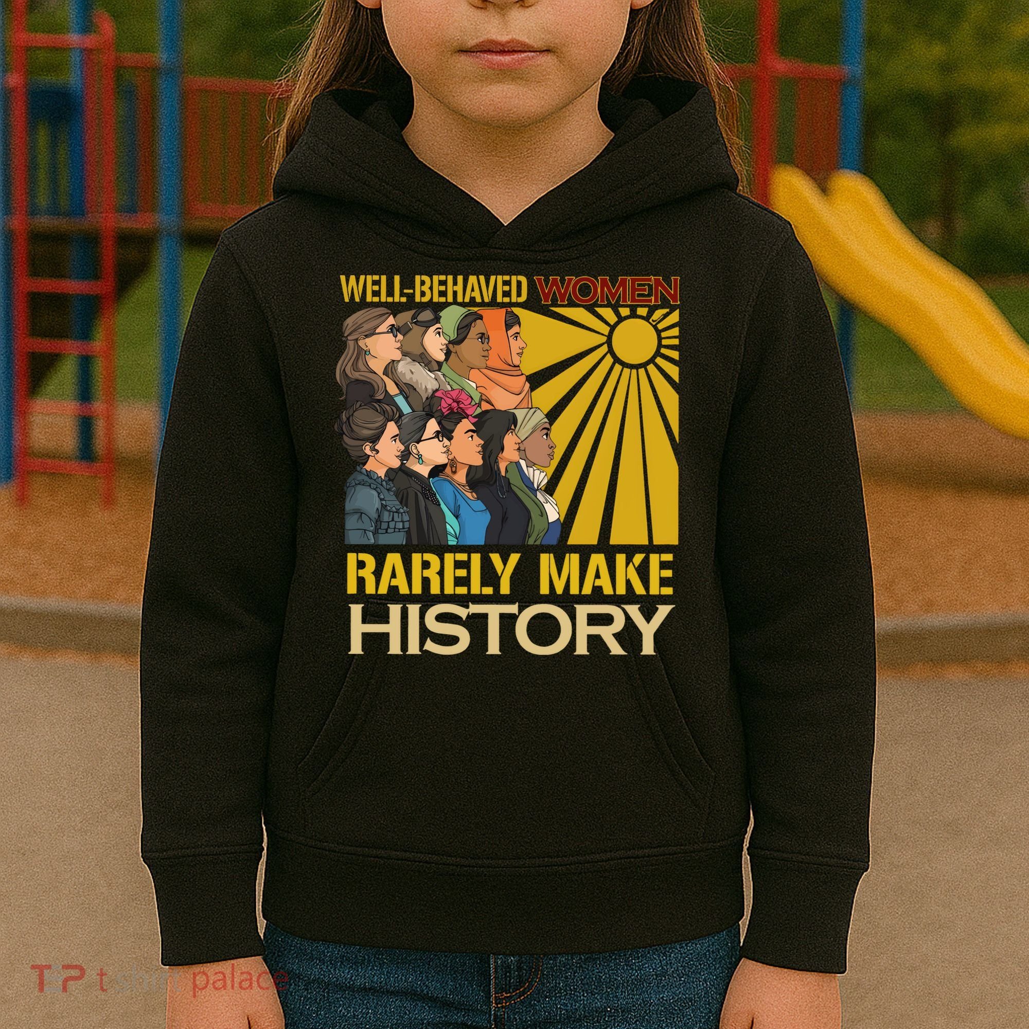 Well Behaved Women Rarely Make History Strong Women Kids Hoodie