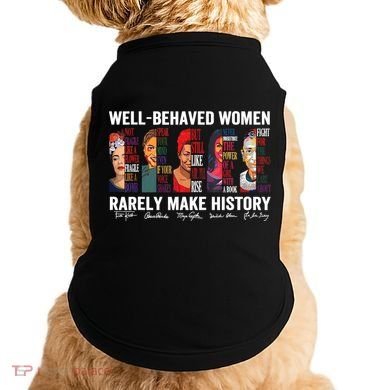 Well Behaved Women Rarely Make History Feminist Doggie Tank