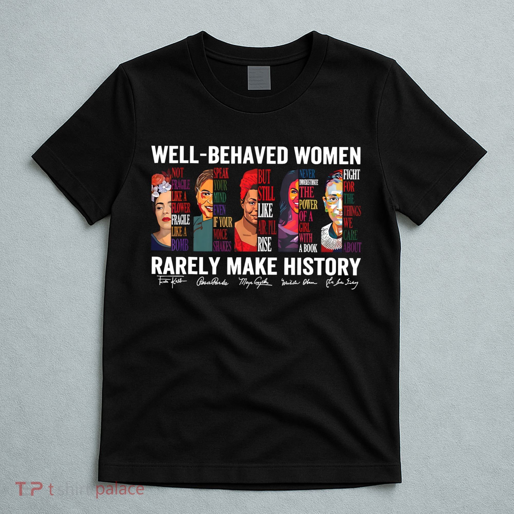 Well Behaved Women Rarely Make History Feminist T-Shirt