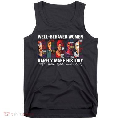 Well Behaved Women Rarely Make History Feminist Tank Top