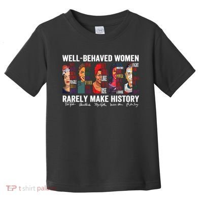 Well Behaved Women Rarely Make History Feminist Toddler T-Shirt