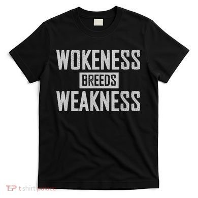 Wokeness Breeds Weakness T-Shirt