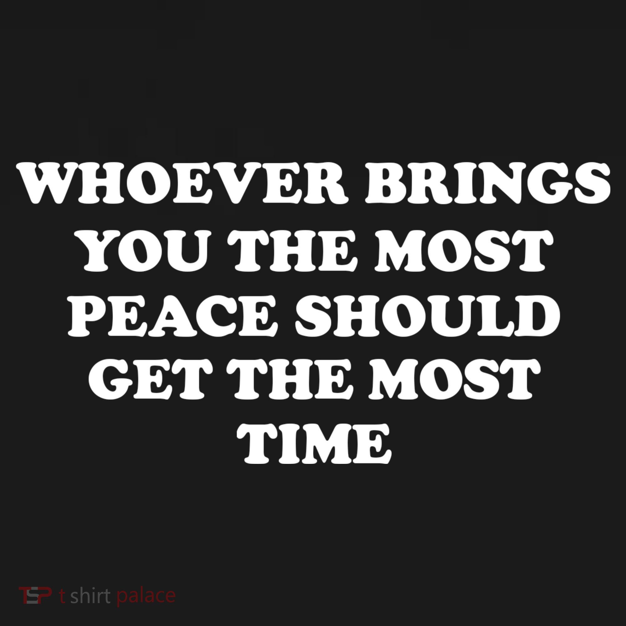 Whoever Brings You The Most Peace Should Get The Most Time Bucket Hat