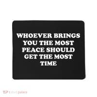 Whoever Brings You The Most Peace Should Get The Most Time Mousepad thumb 0