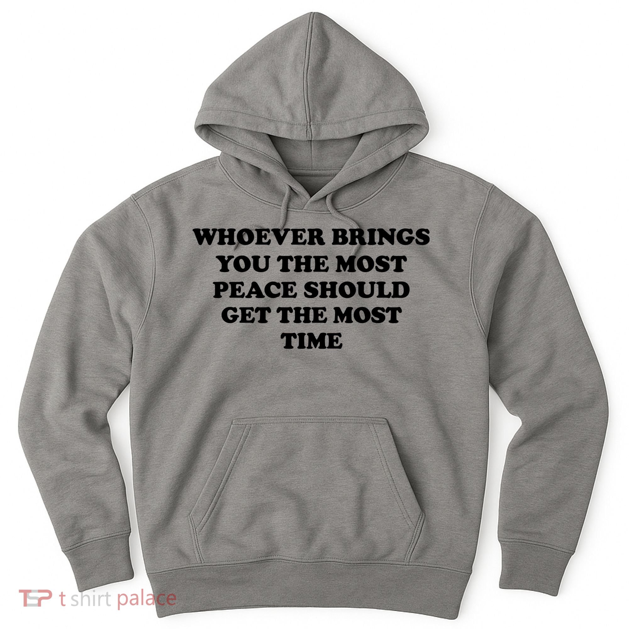 Whoever Brings You The Most Peace Should Get The Most Time Hoodie