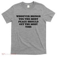 Whoever Brings You The Most Peace Should Get The Most Time T-Shirt thumb 0