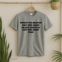 Whoever Brings You The Most Peace Should Get The Most Time T-Shirt thumb 2